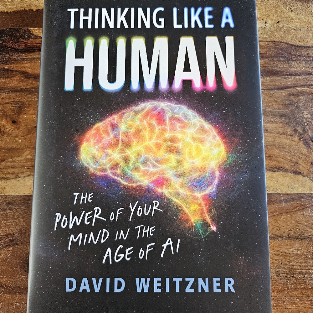 Thinking Like a Human The Power of Your Mind in The Age of AI by David Weitzler